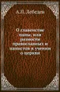 О главенстве папы, или разности православных и папистов в учении о церкви - А. П. Лебедев