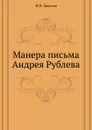 Манера письма Андрея Рублева - Н. П. Лихачев