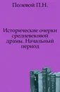 Исторические очерки средневековой драмы. Начальный период - П.Н. Полевой