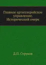 Главное артиллерийское управление. Исторический очерк - Д.П. Струков