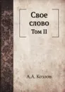 Свое слово. Том II - А. А. Козлов
