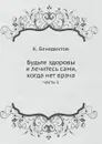 Будьте здоровы и лечитесь сами, когда нет врача. часть 1 - К. Бенедиктов