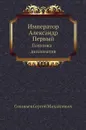 Император Александр Первый. Политика - дипломатия - С. М. Соловьёв
