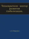 Технократизм - вектор развития глобализации - А.В. Миронов