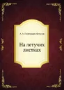 На летучих листках - А. А. Голенищев-Кутузов