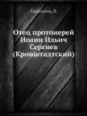 Отец протоиерей Иоанн Ильич Сергиев (Кронштадтский) - В. Анисимов