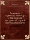 Значение торгового договора с Германией для русской горной промышленности - В.В. Жуковский
