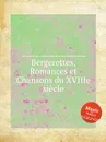 Bergerettes, Romances et Chansons du XVIIIe siecle - Jean-Baptiste Weckerlin