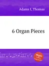 6 Organ Pieces - T. Adams I