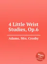 4 Little Wrist Studies, Op.6 - Mr. C. Adams