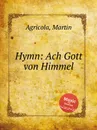 Hymn: Ach Gott von Himmel - M. Agricola