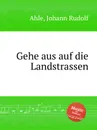Gehe aus auf die Landstrassen - J.R. Ahle