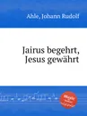 Jairus begehrt, Jesus gewahrt - J.R. Ahle