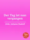 Der Tag ist nun vergangen - J.R. Ahle