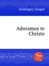 Adoramus te Christe - G. Aichinger