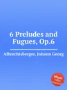 6 Preludes and Fugues, Op.6 - J.G. Albrechtsberger