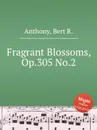 Fragrant Blossoms, Op.305 No.2 - Bert R. Anthony