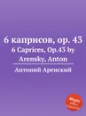 6 каприсов, op. 43. 6 Caprices, Op.43 by Arensky, Anton - Антон Аренский