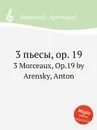 3 пьесы, op. 19. 3 Morceaux, Op.19 by Arensky, Anton - Антон Аренский