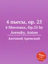 4 пьесы, op. 25. 4 Morceaux, Op.25 by Arensky, Anton - Антон Аренский