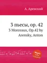 3 пьесы, op. 42. 3 Morceaux, Op.42 by Arensky, Anton - Антон Аренский