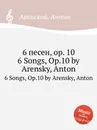 6 песен, op. 10. 6 Songs, Op.10 by Arensky, Anton - Антон Аренский