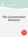 The Leicestershire Harmony - J. Arnold