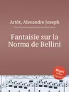 Fantaisie sur la Norma de Bellini - A.J. Artôt