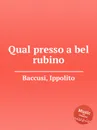 Qual presso a bel rubino - I. Baccusi