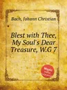 Blest with Thee, My Soul's Dear Treasure, W.G 7 - J.C. Bach