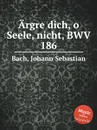 Не стыдись, о душа, BWV 186 - И. С. Бах