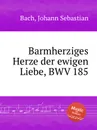 Вечная любовь милосердному сердцу, BWV 185 - И. С. Бах