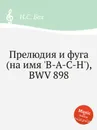 Прелюдия и фуга (на имя 'B-A-C-H'), BWV 898 - И. С. Бах