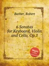 6 Sonatas for Keyboard, Violin and Cello, Op.1 - R. Barber