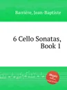 6 Cello Sonatas, Book 1 - Jean-Baptiste Barrière