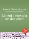 Motetti a voce sola con due violini - G.B. Bassani