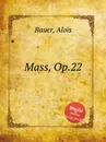 Mass, Op.22 - A. Bauer