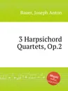 3 Harpsichord Quartets, Op.2 - J.A. Bauer