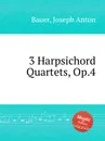 3 Harpsichord Quartets, Op.4 - J.A. Bauer