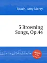 3 Browning Songs, Op.44 - A.M. Beach