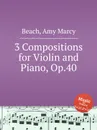 3 Compositions for Violin and Piano, Op.40 - A.M. Beach