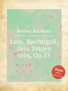 Lass, Nachtigall, dein Singen sein, Op.15 - R. Becker