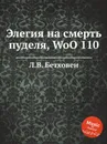 Элегия на смерть пуделя, WoO 110 - Л. В. Бетховен