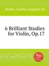 6 Brilliant Studies for Violin, Op.17 - C.-A. de Bériot