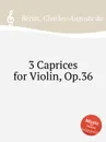 3 Caprices for Violin, Op.36 - C.-A. de Bériot
