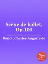 Scene de ballet, Op.100 - C.-A. de Bériot