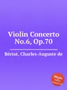 Violin Concerto No.6, Op.70 - C.-A. de Bériot