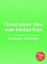 Christ unser Herr zum Jordan kam - C. Bernhard