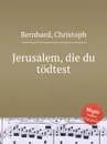 Jerusalem, die du todtest - C. Bernhard