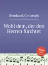 Wohl dem, der den Herren furchtet - C. Bernhard